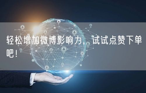 轻松增加微博影响力，试试点赞下单吧！