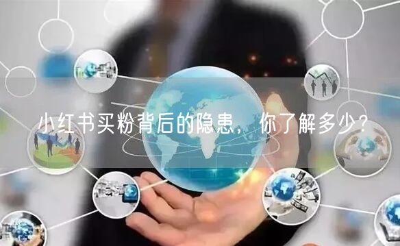 小红书买粉背后的隐患，你了解多少？