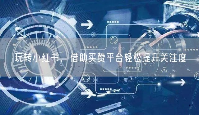 玩转小红书，借助买赞平台轻松提升关注度