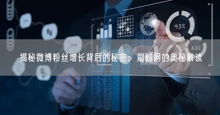 揭秘微博粉丝增长背后的秘密：刷粉网的奥秘解读