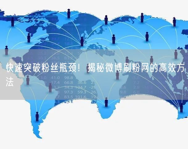 快速突破粉丝瓶颈！揭秘微博刷粉网的高效方法