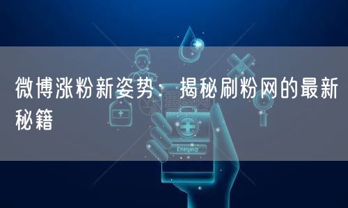 微博涨粉新姿势：揭秘刷粉网的最新秘籍