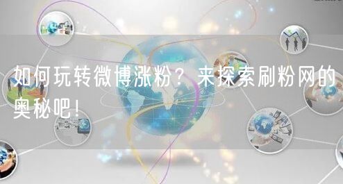 如何玩转微博涨粉？来探索刷粉网的奥秘吧！