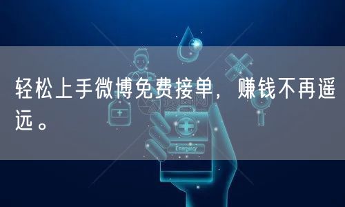 轻松上手微博免费接单，赚钱不再遥远。