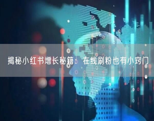 揭秘小红书增长秘籍：在线刷粉也有小窍门
