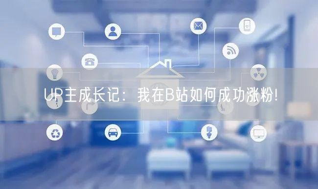 UP主成长记：我在B站如何成功涨粉!