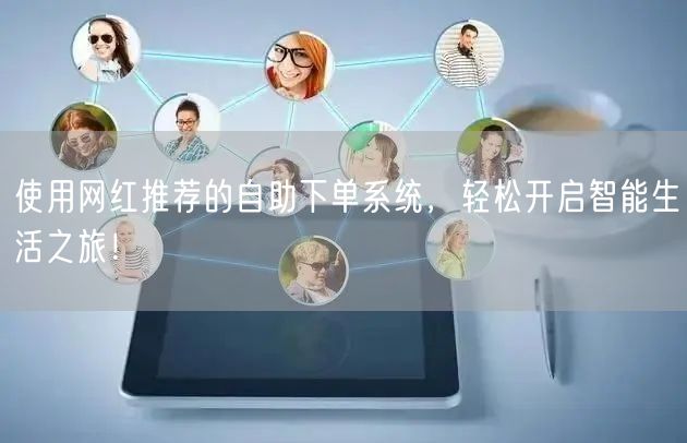 使用网红推荐的自助下单系统，轻松开启智能生活之旅！
