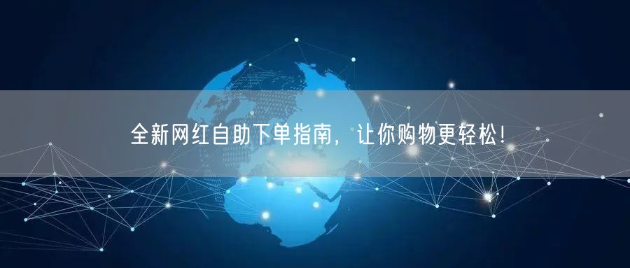 全新网红自助下单指南，让你购物更轻松！