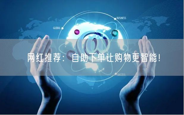 网红推荐：自助下单让购物更智能！