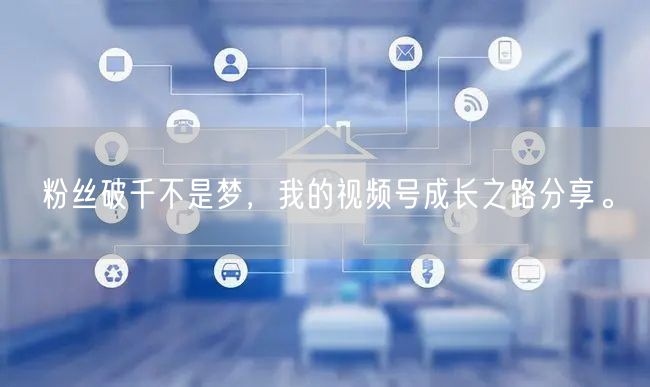 粉丝破千不是梦，我的视频号成长之路分享。