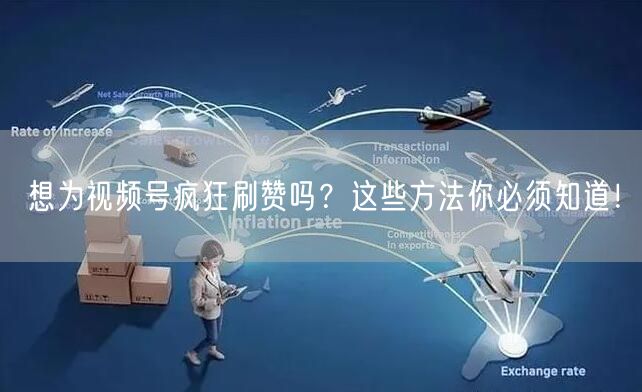 想为视频号疯狂刷赞吗？这些方法你必须知道！