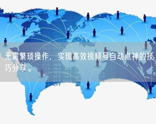 无需繁琐操作，实现高效视频号自动点神的技巧分享。